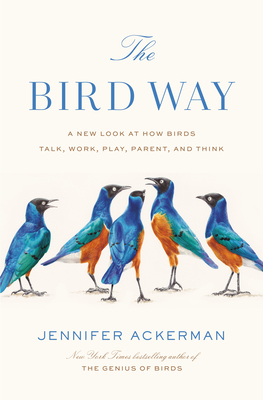 The Bird Way: A New Look at How Birds Talk, Work, Play, Parent, and Think
Jennifer Ackerman