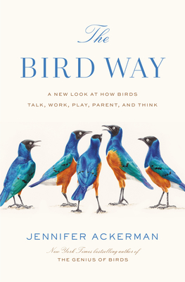 The Bird Way: A New Look at How Birds Talk, Work, Play, Parent, and Think
Jennifer Ackerman